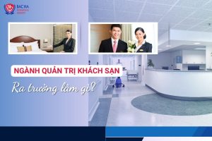 Ngành quản trị khách sạn ra trường làm gì để hái ra tiền?