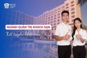 Ngành quản trị khách sạn thi khối nào? – Tổ hợp môn xét tuyển