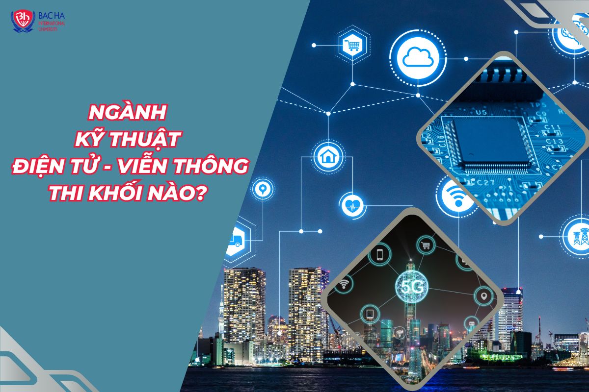 Ngành Công nghệ kỹ thuật Điện tử – viễn thông thi khối nào? Điểm chuẩn và tổ hợp?