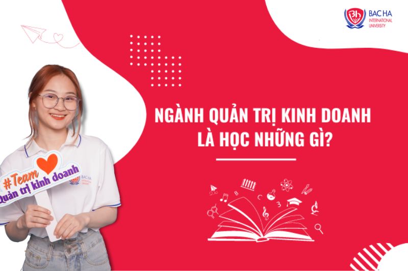 Ngành Quản trị kinh doanh là học những gì