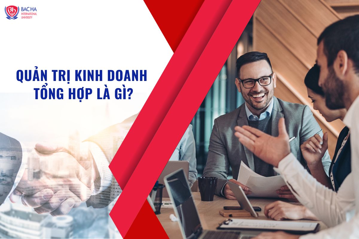 Quản trị kinh doanh tổng hợp là gì? Ra trường làm những công việc gì?