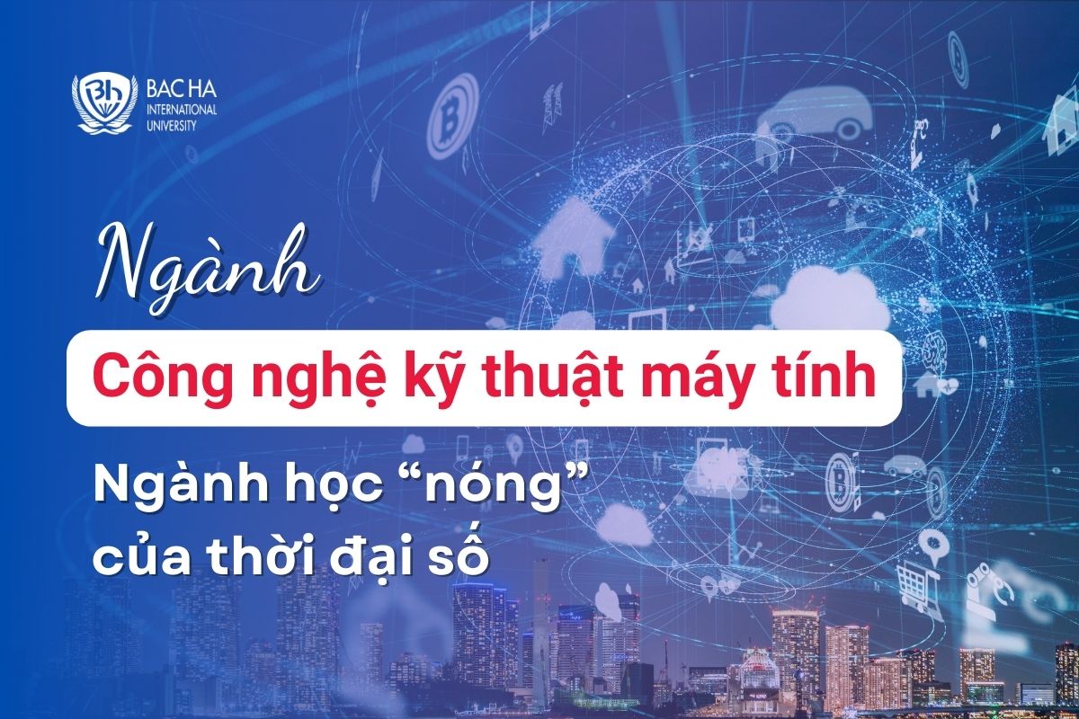 Công nghệ kỹ thuật máy tính là gì? Ngành học “nóng” của thời đại số