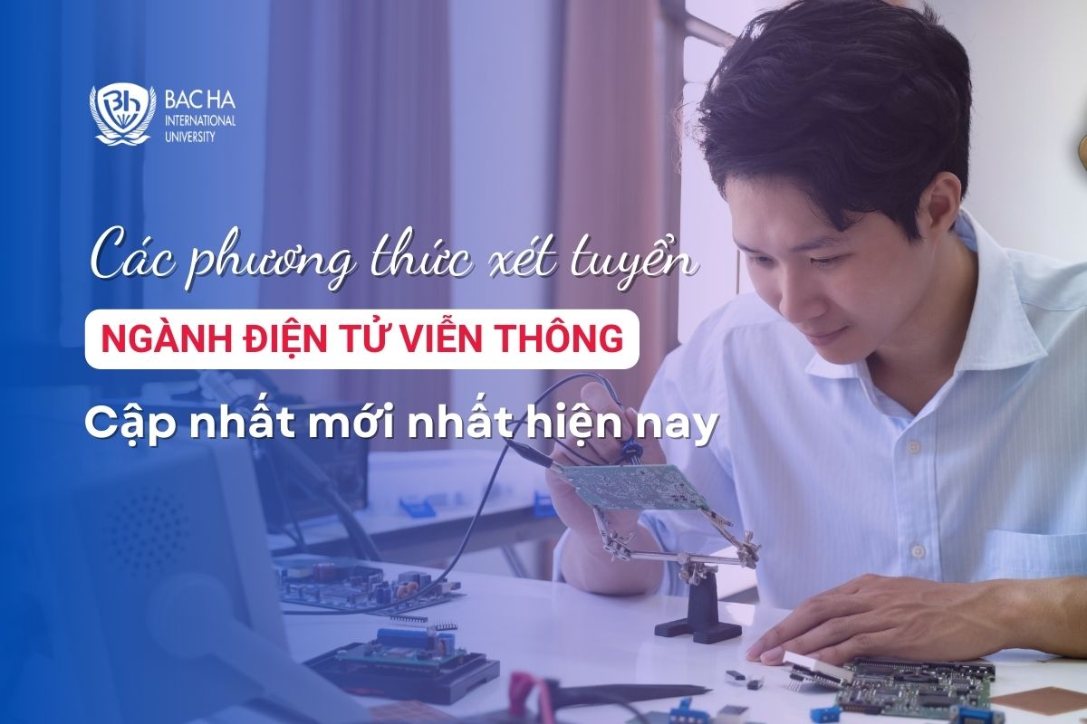 Cập nhật phương thức xét tuyển ngành Điện tử viễn thông mới nhất hiện nay